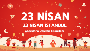 23 Nisan İstanbul çocuklarla ücretsiz etkinlikler